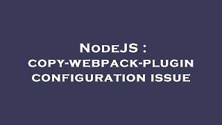 NodeJS : copy-webpack-plugin configuration issue