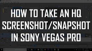 How to take an HQ Screenshot/Snapshot in Sony Vegas Pro | Vegas Pro Tutorial