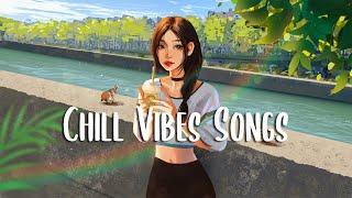 Chill Vibes Songs  Chill songs to boost up your mood ~ Morning Songs Playlist