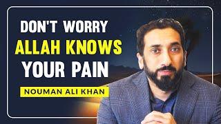 Don't Worry, Allah Knows Your Pain I Nouman Ali Khan