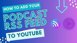 How to Add Your Podcast RSS Feed to YouTube - And Should You?