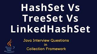 Java Interview Questions  -  HashSet Vs LinkedHashSet Vs TreeSet