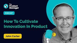 How To Cultivate Innovation In Product (with John Carter from TCGen Inc.)