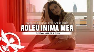 Deliric  Sing Sing BB  DOC  Vlad Dobrescu - Aoleu Inima Mea  Deejay Killer Remix