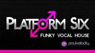 Platform Six 014 Funky Vocal House with DJ Paul Velocity