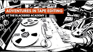 Adventures in Tape Editing at The Blackbird Academy