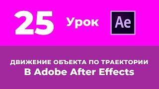Базовый Курс Adobe After Effects. Движение объекта по траектории пути движения. Урок №25.