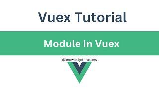 Module in Vuex | Vuex Tutorial @knowledgethrusters