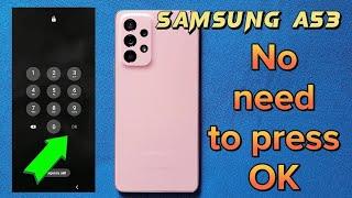 how to enter pin code without the need to press OK I'm Samsung Galaxy A53 phone with android 12