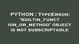 PYTHON : TypeError: 'builtin_function_or_method' object is not subscriptable