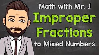 Improper Fractions to Mixed Numbers | How to Convert | Math with Mr. J