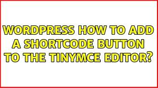 Wordpress: How to add a shortcode button to the TinyMCE editor? (2 Solutions!!)