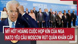 Điểm nóng thế giới: Mỹ hốt hoảng cuộc họp kín của Nga, NATO yêu cầu Moscow rút quân khẩn cấp