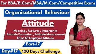 Attitude | Meaning | Features | Importance | Effects On Employee | Organisational Behaviour | MBA |