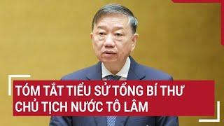 Tóm tắt tiểu sử Tổng Bí thư, Chủ tịch nước Tô Lâm