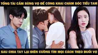 Tổng Tài Cắm Sừng Vợ Để Công Khai Chăm Sóc Tiểu Tam, Sau Chia Tay Lại Tìm Mọi Cách Theo Đuổi Vợ