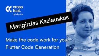 Cross feat. Flutter | Mangirdas Kazlauskas - Make the code work for you: Flutter Code Generation