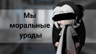 Мы моральные уроды | meme | Gacha club