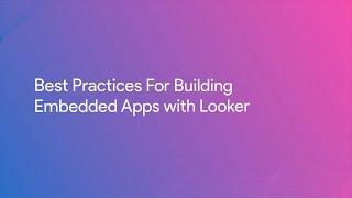 Best Practices for Building Embedded Apps with Looker