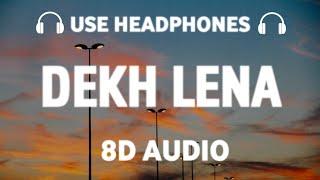 Dekh lena (8D AUDIO) Arijit Singh | Tulsi Kumar | Manoj Muntashir | Tum Bin 2 |