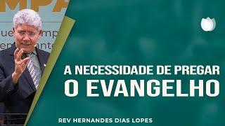 A necessidade de pregar o Evangelho | Rev. Hernandes Dias Lopes | IPP