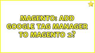 Magento: Add Google Tag Manager to Magento 2? (6 Solutions!!)
