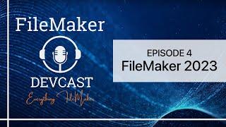 DevCast Ep4: Filemaker 2023 Unveiled - Revolutionizing Database Design and Beyond!