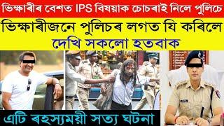 ভিক্ষাৰীৰ বেশত এজন IPS বিষয়াক পুলিচে চোচৰাই নিলে ভিক্ষাৰীজনে পুলিচৰ লগত যি কৰিলে দেখি সকলো হতবাক 