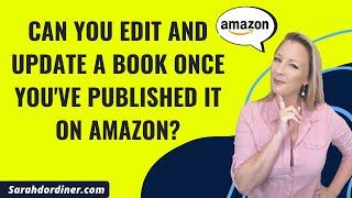 Can You Edit and Update a Book Once You've Published It On Amazon?