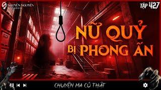 TẬP 427: NỮ QUỶ BỊ PHONG ẤN || Chuyện ma trong công ty điện tử || Chuyện tâm linh || Nguyễn nguyễn