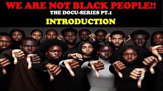 WE ARE NOT BLACK PEOPLE!! (THE DOCU-SERIES PT. 1) - INTRODUCTION