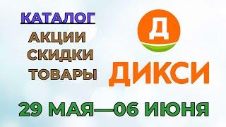 Дикси каталог с 29 мая по 06 июня 2023 года акции и скидки на товары в магазине