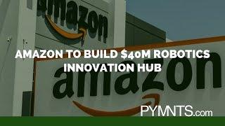 Amazon To Build $40M Robotics Innovation Hub