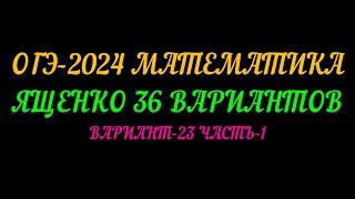 ОГЭ-2024 МАТЕМАТИКА. ЯЩЕНКО 36 ВАРИАНТОВ. ВАРИАНТ-23 ЧАСТЬ-1