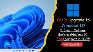 Can't Upgrade to Windows 11? 5 Smart Options Before Windows 10 Ends Support in 2025!