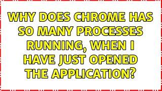 Why does Chrome has so many processes running, when I have just opened the application?