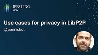 Use cases for privacy in LibP2P - @yiannisbot - Content Routing 2: Privacy