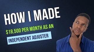 How I made $18k per month as an Independent insurance Adjuster