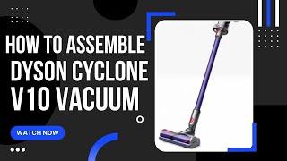 How to Assemble the DYSON Cyclone V10 Vacuum in three easy steps!