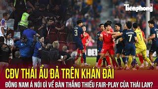 CĐV Thái ẩu đả trên khán đài; Đông Nam Á nói gì về bàn thắng thiếu fair-play của Thái Lan?