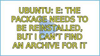 Ubuntu: E: The package needs to be reinstalled, but I can't find an archive for it