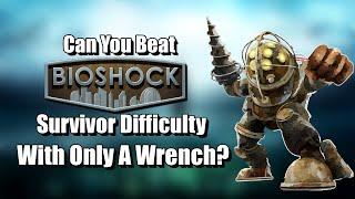 Can you beat Bioshock with a wrench on Survivor difficulty?