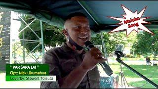 Lagu Maluku  PAR SAPA LAI  | Coverby: Stewart Toisuta | Cipt: Nick Likumahua