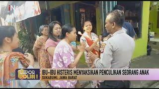 Ibu-ibu Histeris Saksikan Penculikan dan Pemerkosaan Anak di Sukabumi #LaporPolisi! 20/07