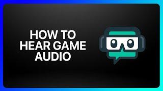 How To Hear Game Audio On Streamlabs Tutorial