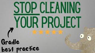 Stop cleaning your project (Gradle best practice tip #6}