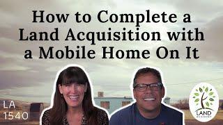 How to Complete a Land Acquisition with a Mobile Home on it (LA 1540)