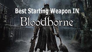 Best starting weapon in BloodBorne!!!