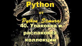 #40. Упаковка и распаковка коллекций | Python от Python Samurai