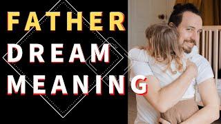 Dream about Father: Dream Interpretation and Meaning - Understanding Secrets of Dream about Father